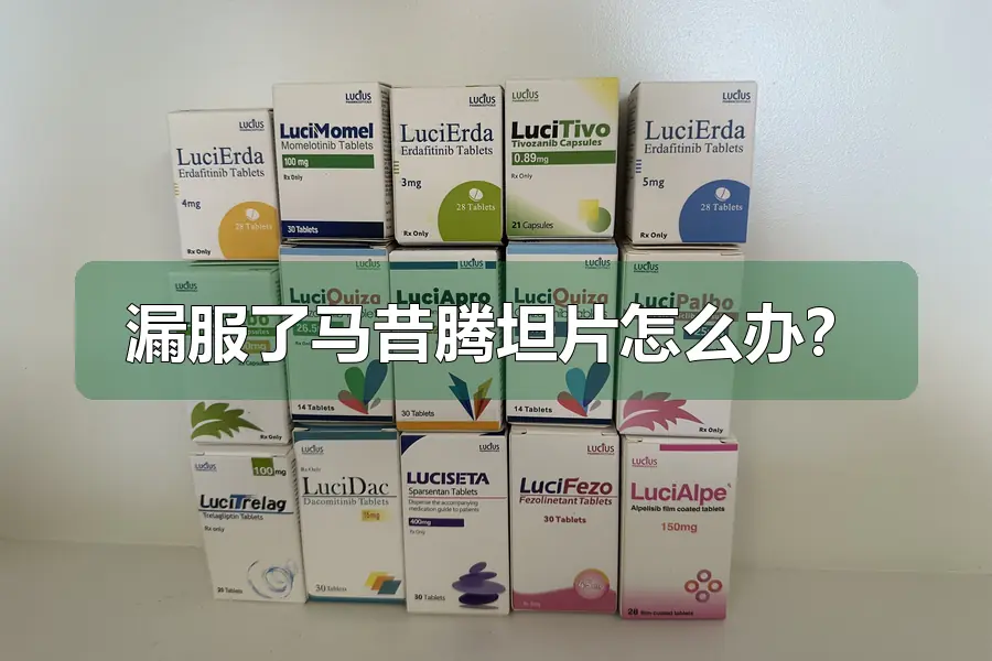 漏服了马昔腾坦片怎么办?